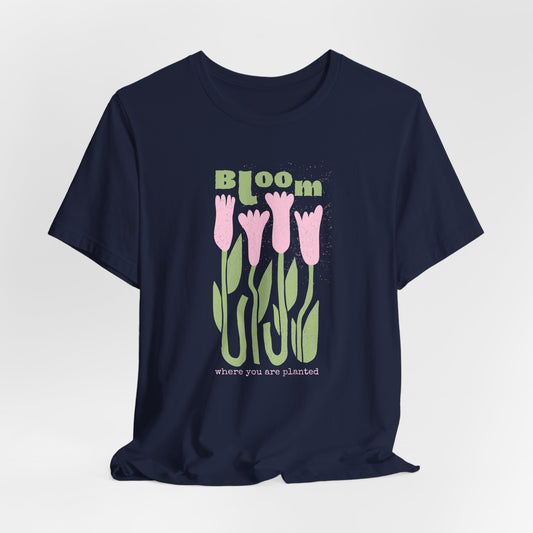 Bloom Tulip Dahlia Flower Tee — "Bloom Where You Are Planted" Floral T‑Shirt
