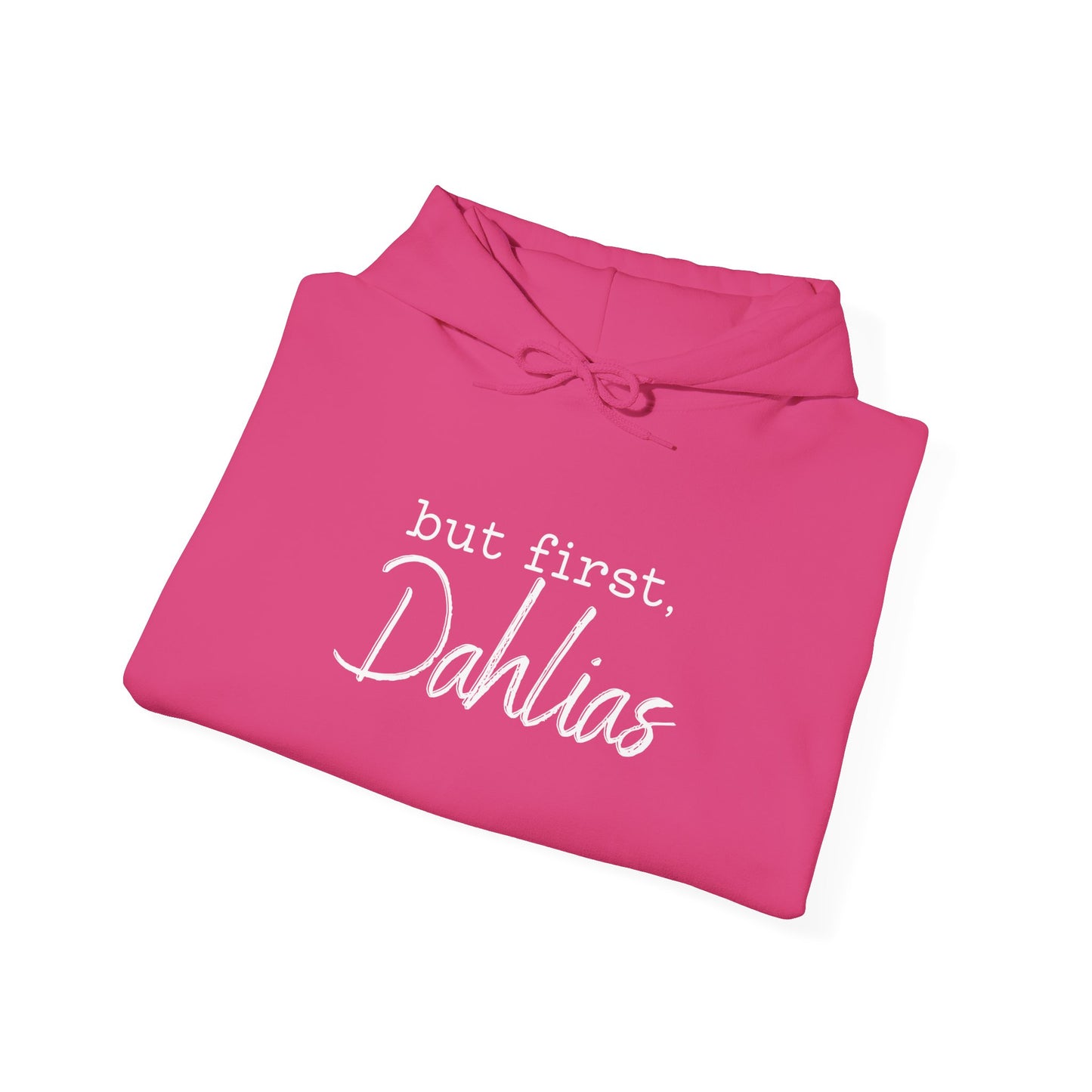 But First Dahlias Hoodie Hooded Sweatshirt — Floral Flower Gardener Gardening Dahlia