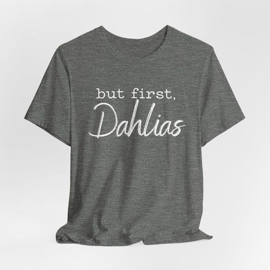 But First Dahlias T-Shirt - Floral Gardener Tee