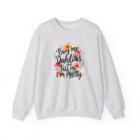 Dahlia Floral Sweatshirt — "Buy Me Dahlias and Tell Me I’m Pretty" Graphic