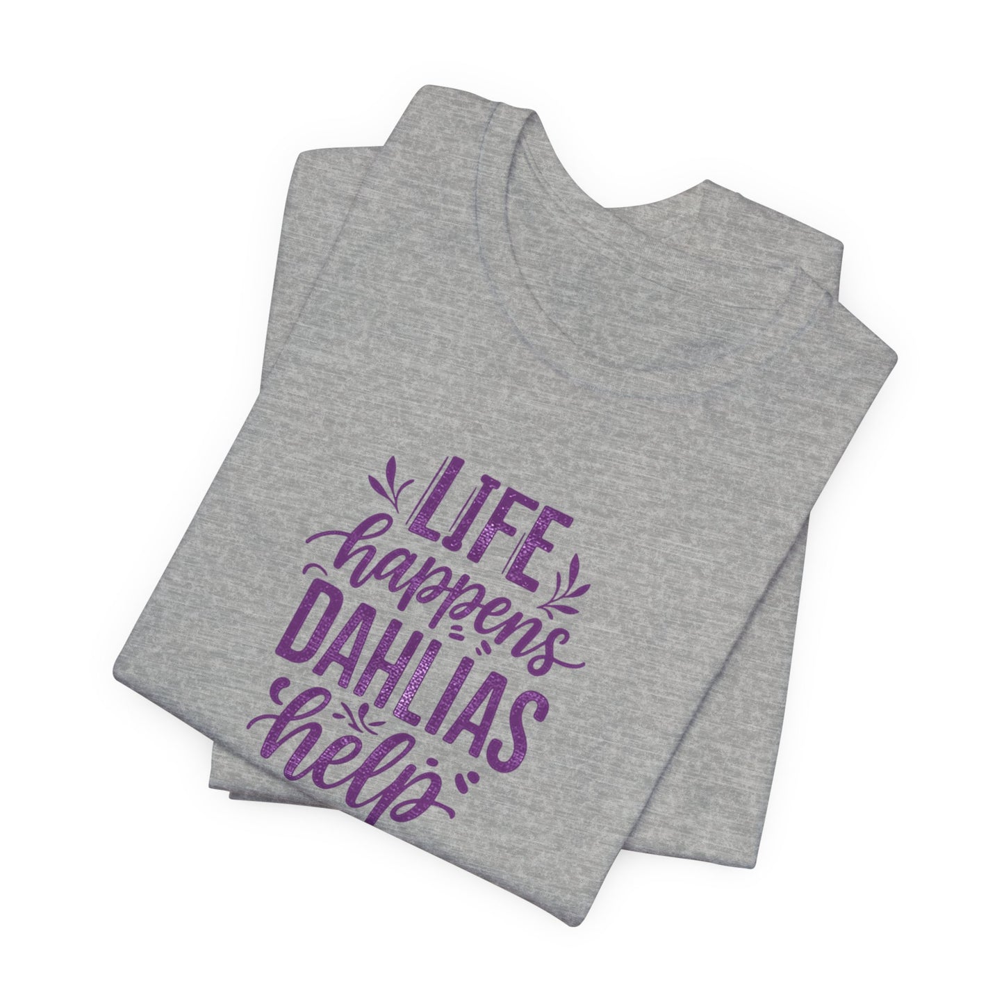 Life Happens Dahlias Help Tee Gardening Plant T-shirt Tee Fun
