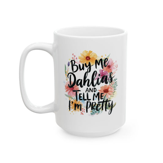 Gardening Ceramic Mug — "Buy Me Dahlias And Tell Me I'm Pretty" Gardener Coffee Cup