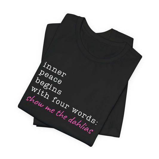 Show Me the Dahlias Tee — Inner Peace Minimal Floral Script Short Sleeve Shirt