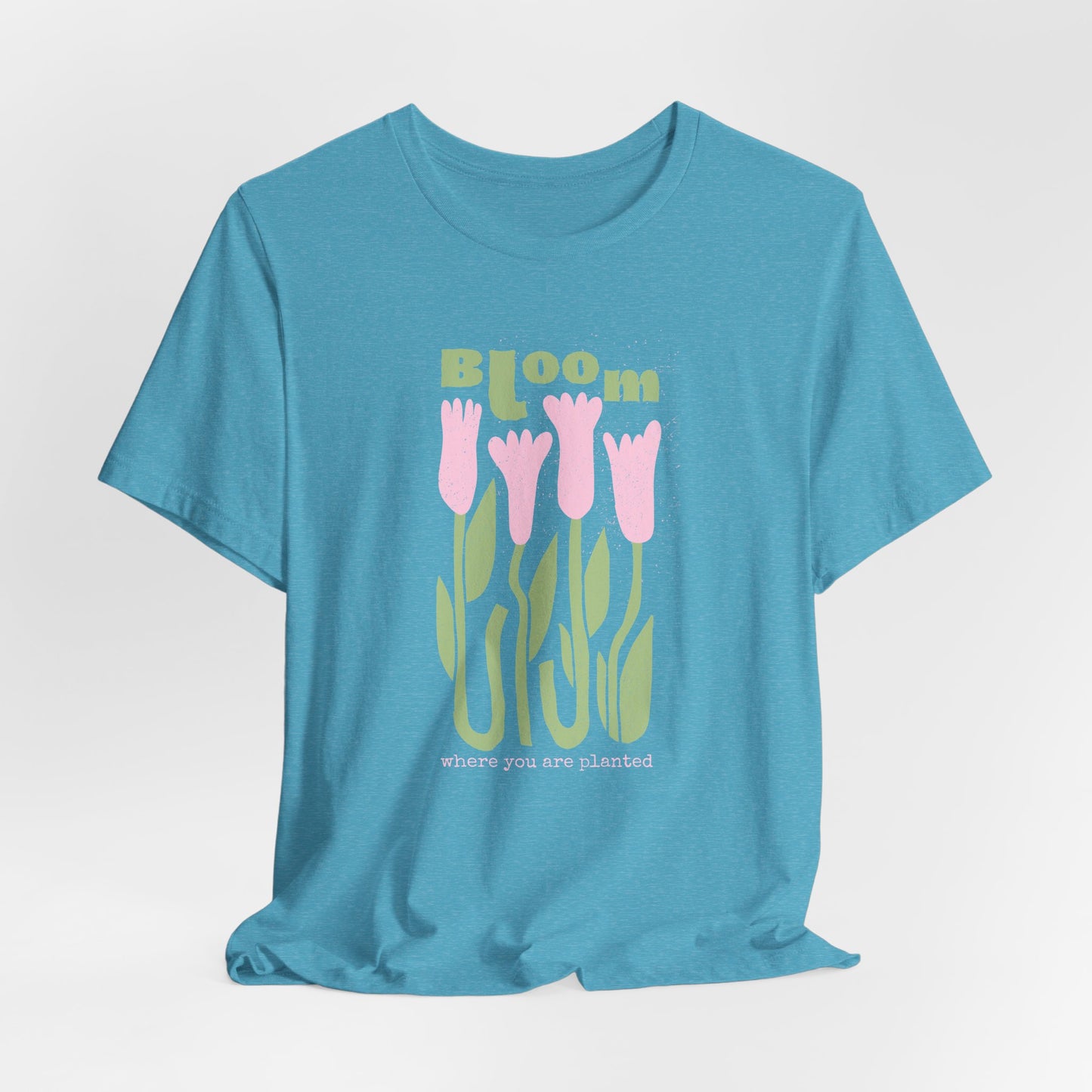 Bloom Tulip Dahlia Flower Tee — "Bloom Where You Are Planted" Floral T‑Shirt