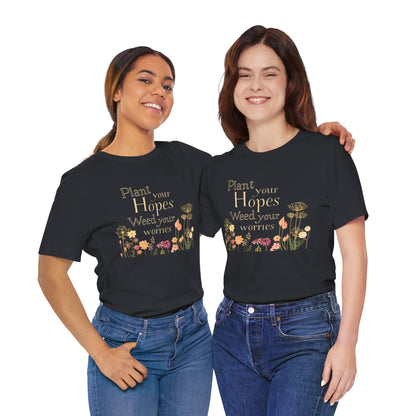 Plant Your Hopes Floral Tee — “Plant Your Hopes, Weed Your Worries” Inspirational Garden T‑Shirt