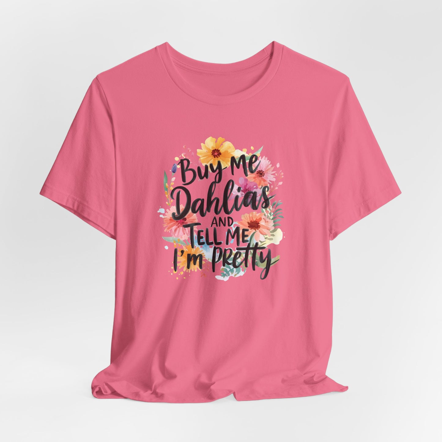 Dahlia Floral Tee — "Buy Me Dahlias and Tell Me I’m Pretty" Graphic Shirt