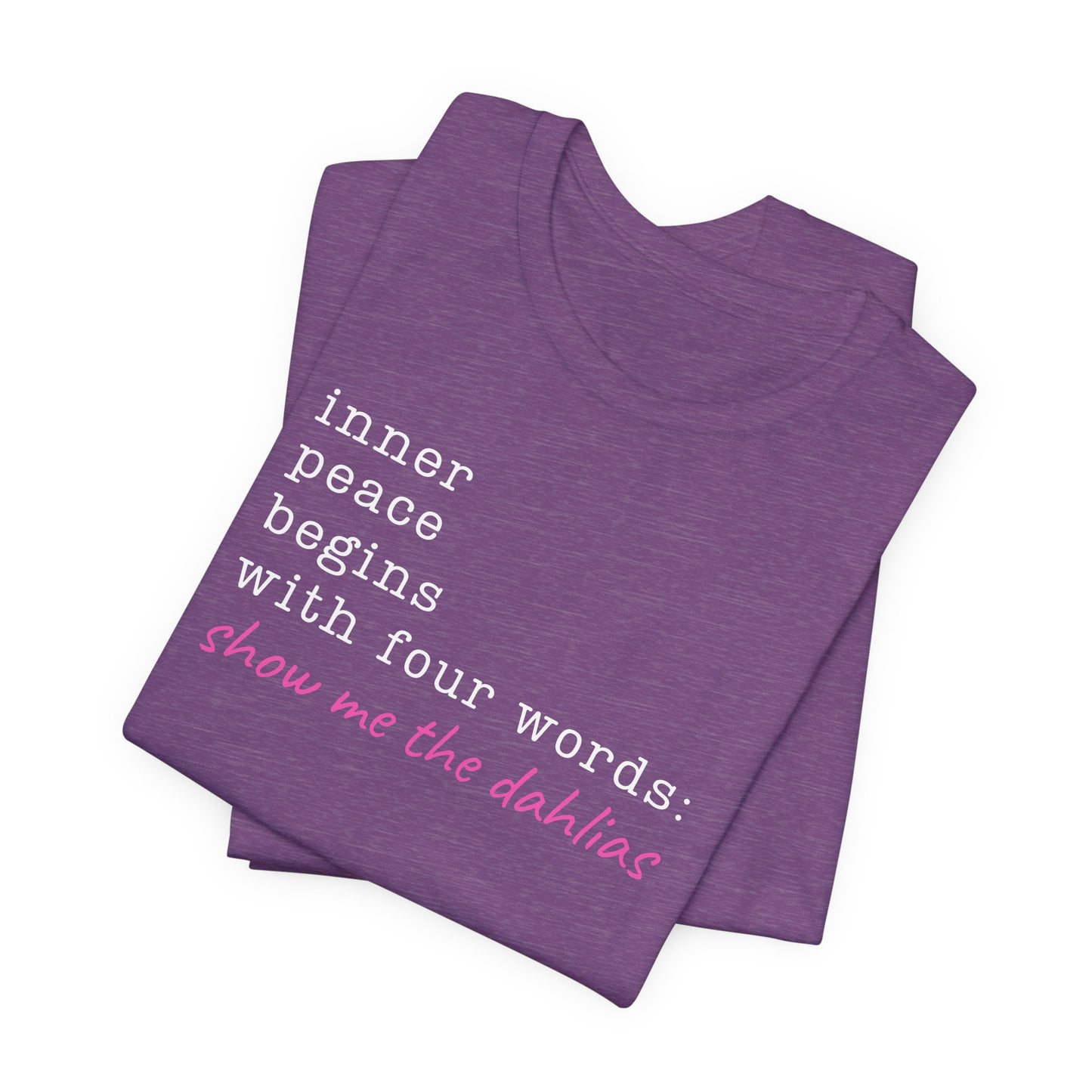 Show Me the Dahlias Tee — Inner Peace Minimal Floral Script Short Sleeve Shirt