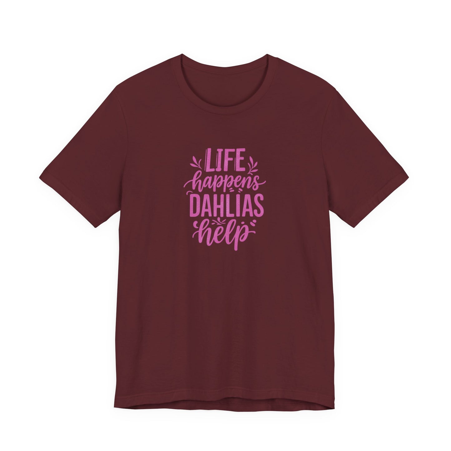 Life Happens Dahlias Help Tee Gardening Plant T-shirt Tee Fun