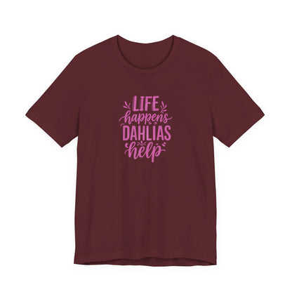 Life Happens Dahlias Help Tee Gardening Plant T-shirt Tee Fun