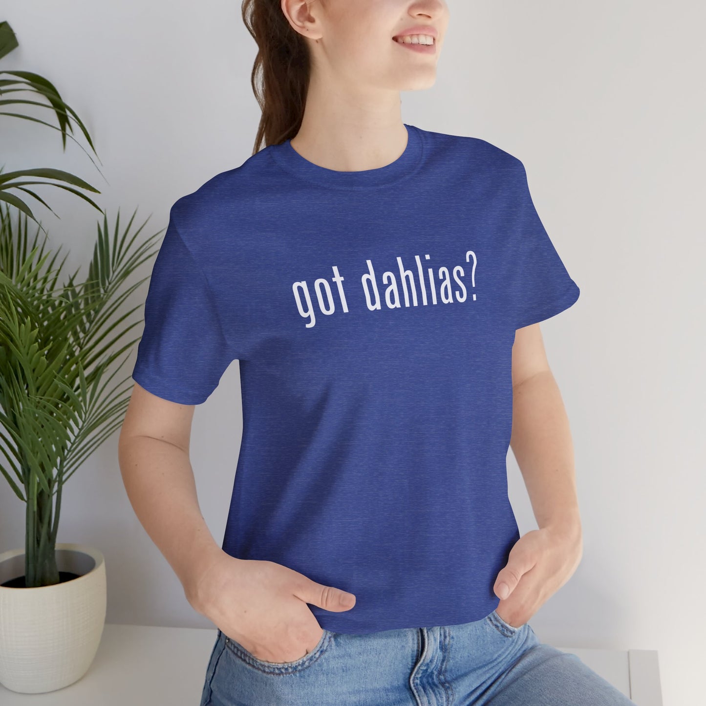 Got Dahlias? Graphic Tee — Floral Gardener T‑Shirt