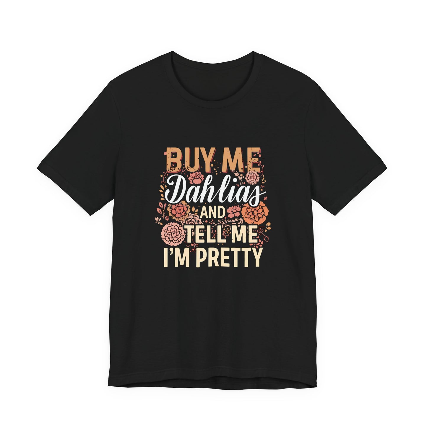 Buy Me Dahlias And Tell Me I'm Pretty - Retro Gardening Flowers Shirt
