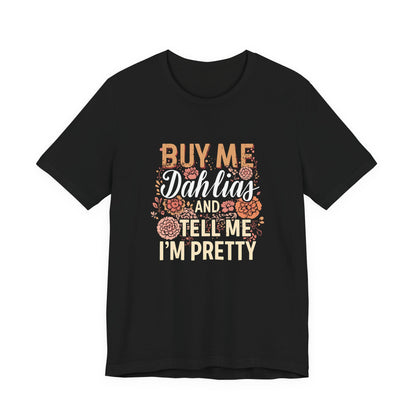 Buy Me Dahlias And Tell Me I'm Pretty - Retro Gardening Flowers Shirt