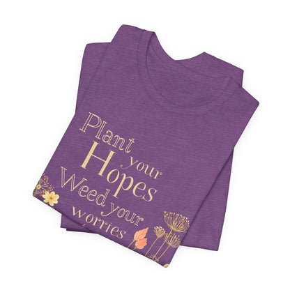 Plant Your Hopes Floral Tee — “Plant Your Hopes, Weed Your Worries” Inspirational Garden T‑Shirt