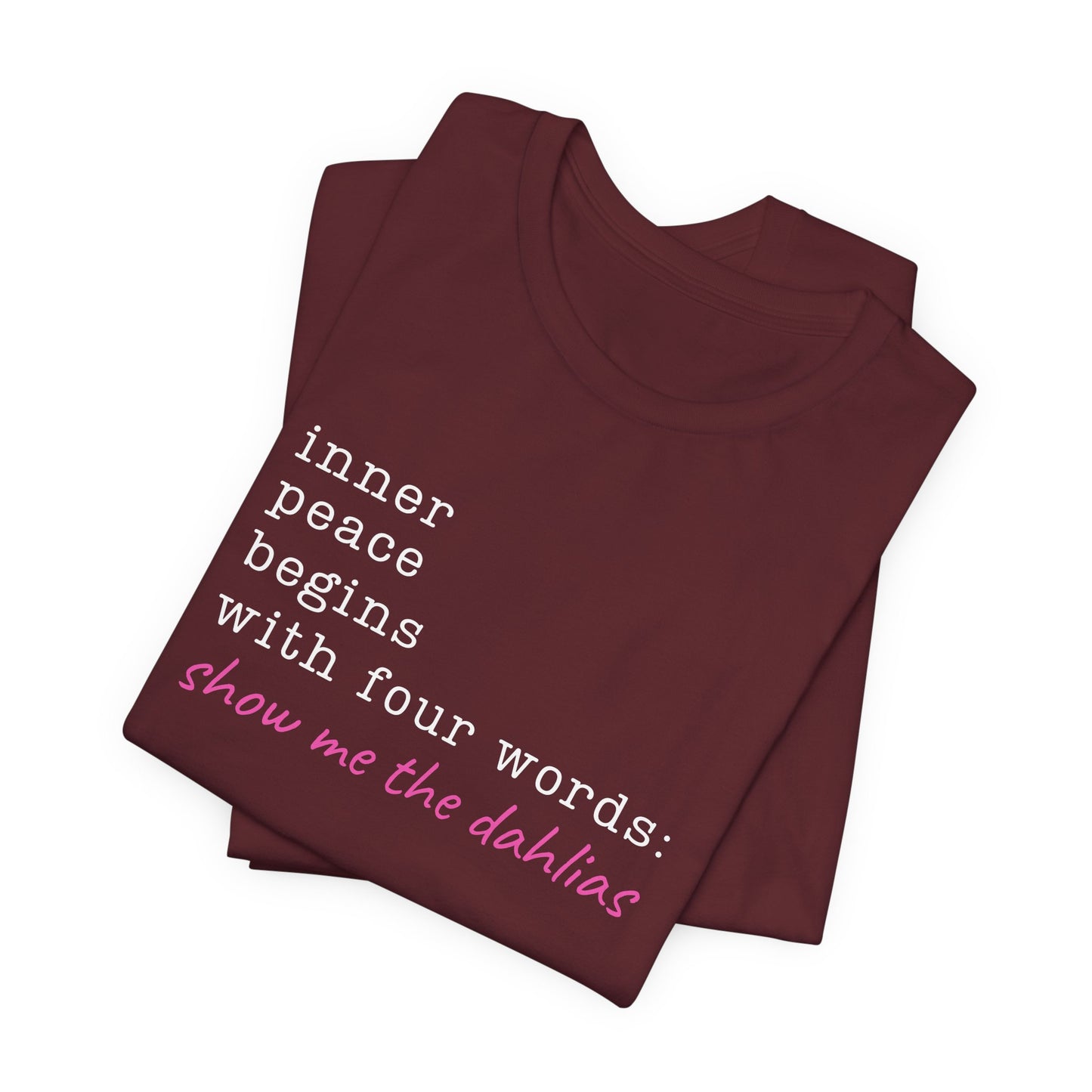 Show Me the Dahlias Tee — Inner Peace Minimal Floral Script Short Sleeve Shirt