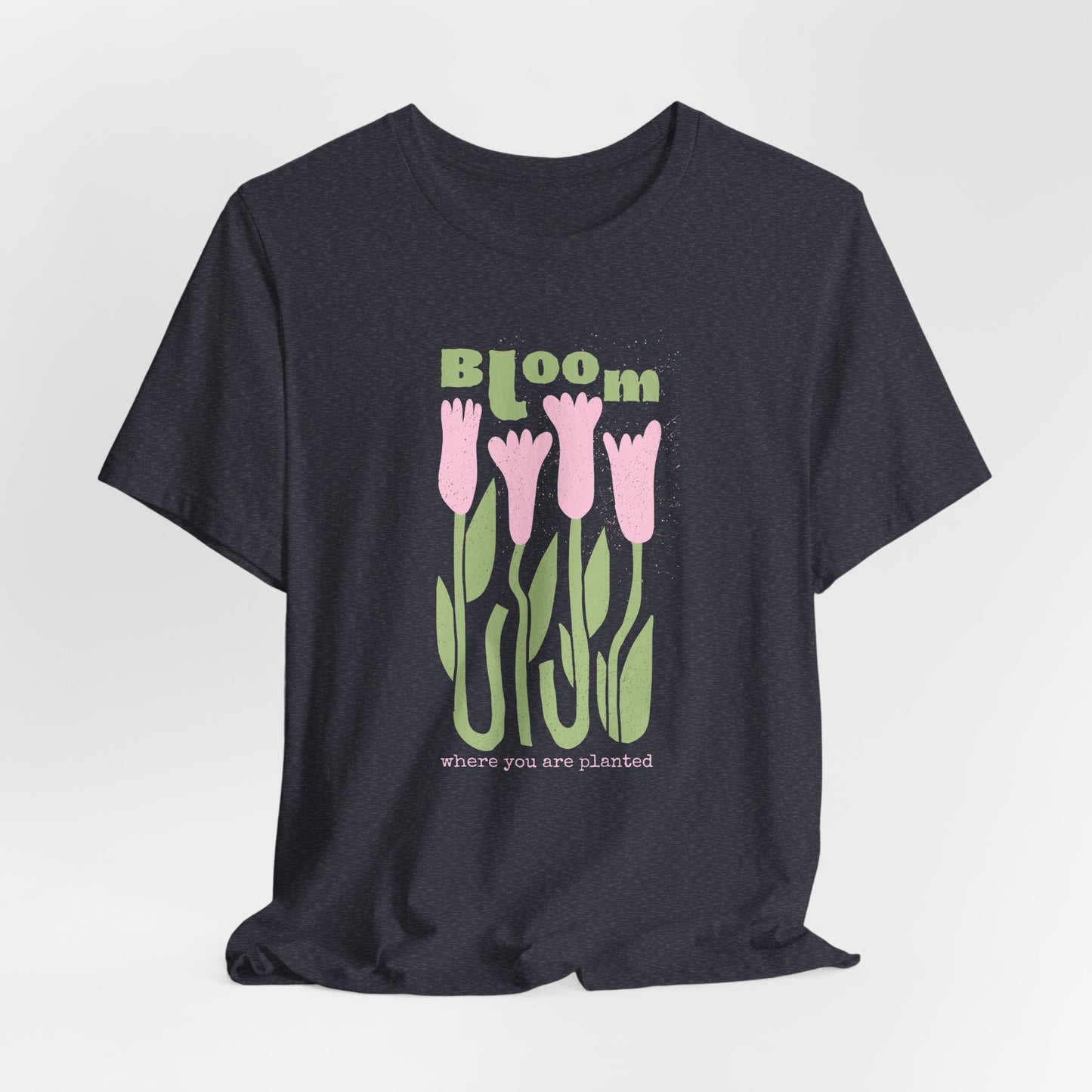 Bloom Tulip Dahlia Flower Tee — "Bloom Where You Are Planted" Floral T‑Shirt