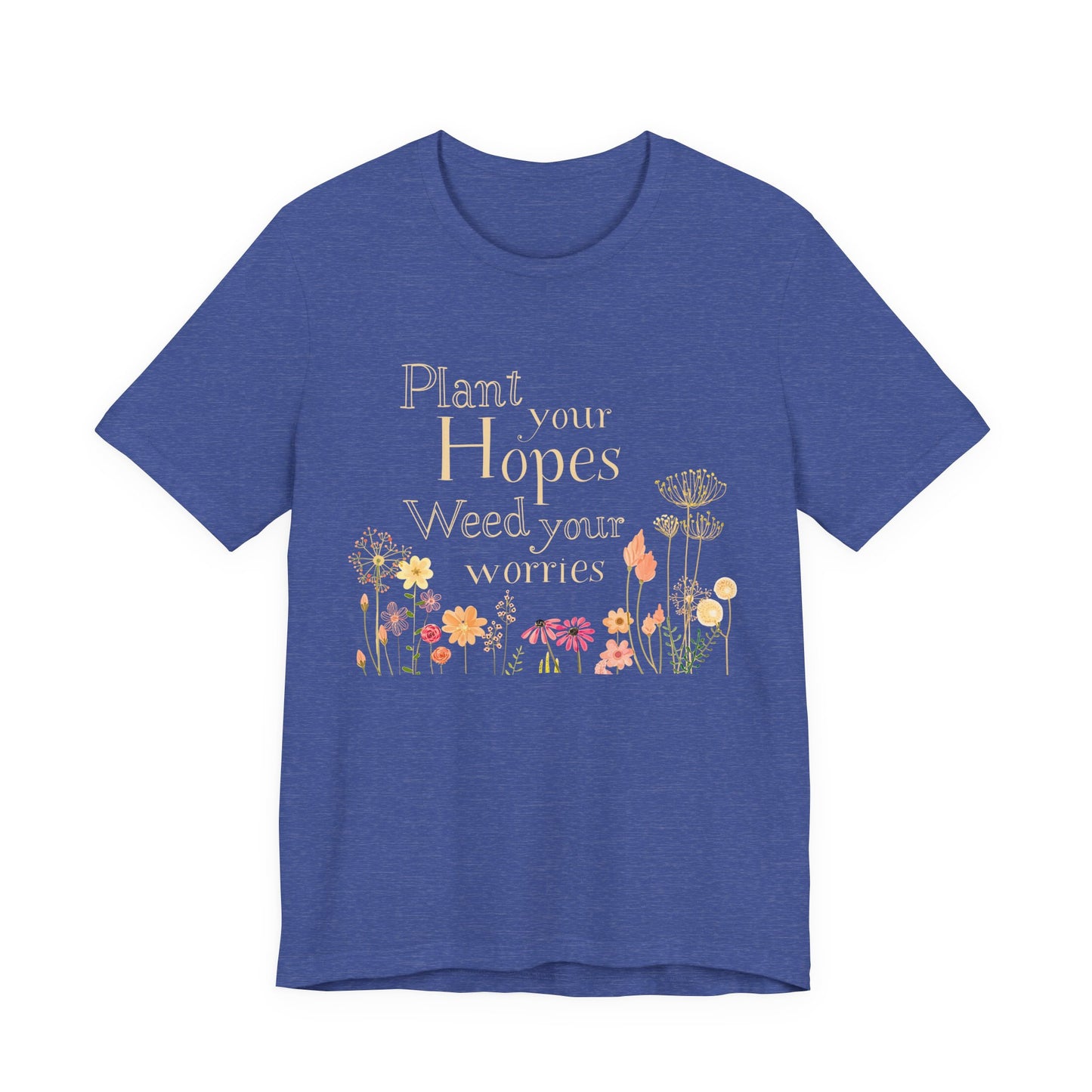 Plant Your Hopes Floral Tee — “Plant Your Hopes, Weed Your Worries” Inspirational Garden T‑Shirt