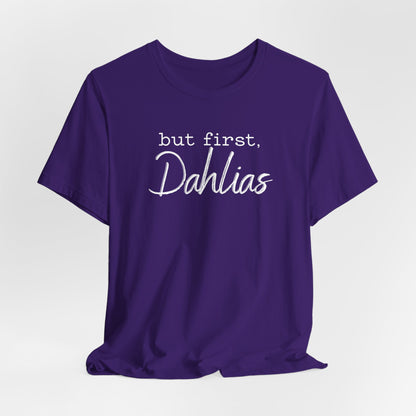 But First Dahlias T-Shirt — Floral Flower Gardener Gardening Dahlia Tee