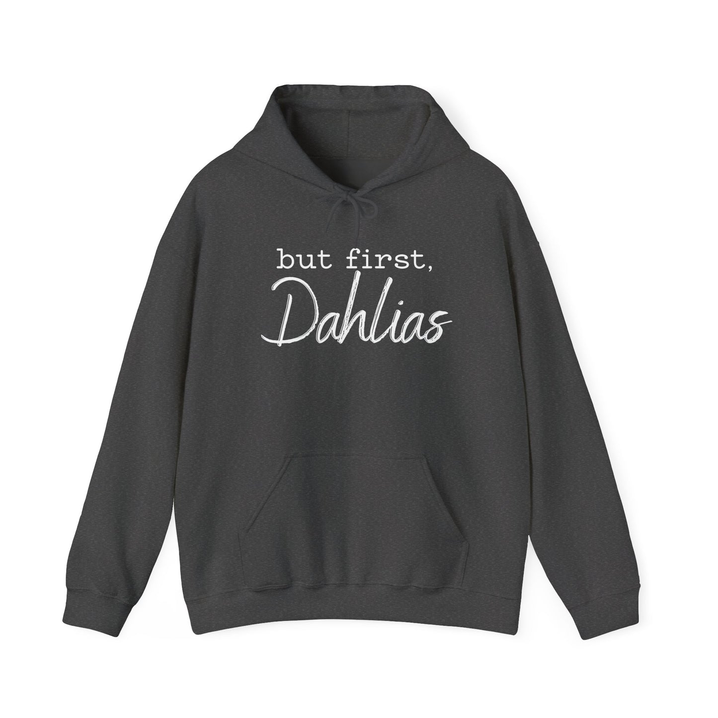 But First Dahlias Hoodie - Floral Gardener Sweatshirt