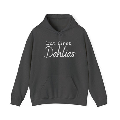 But First Dahlias Hoodie - Floral Gardener Sweatshirt