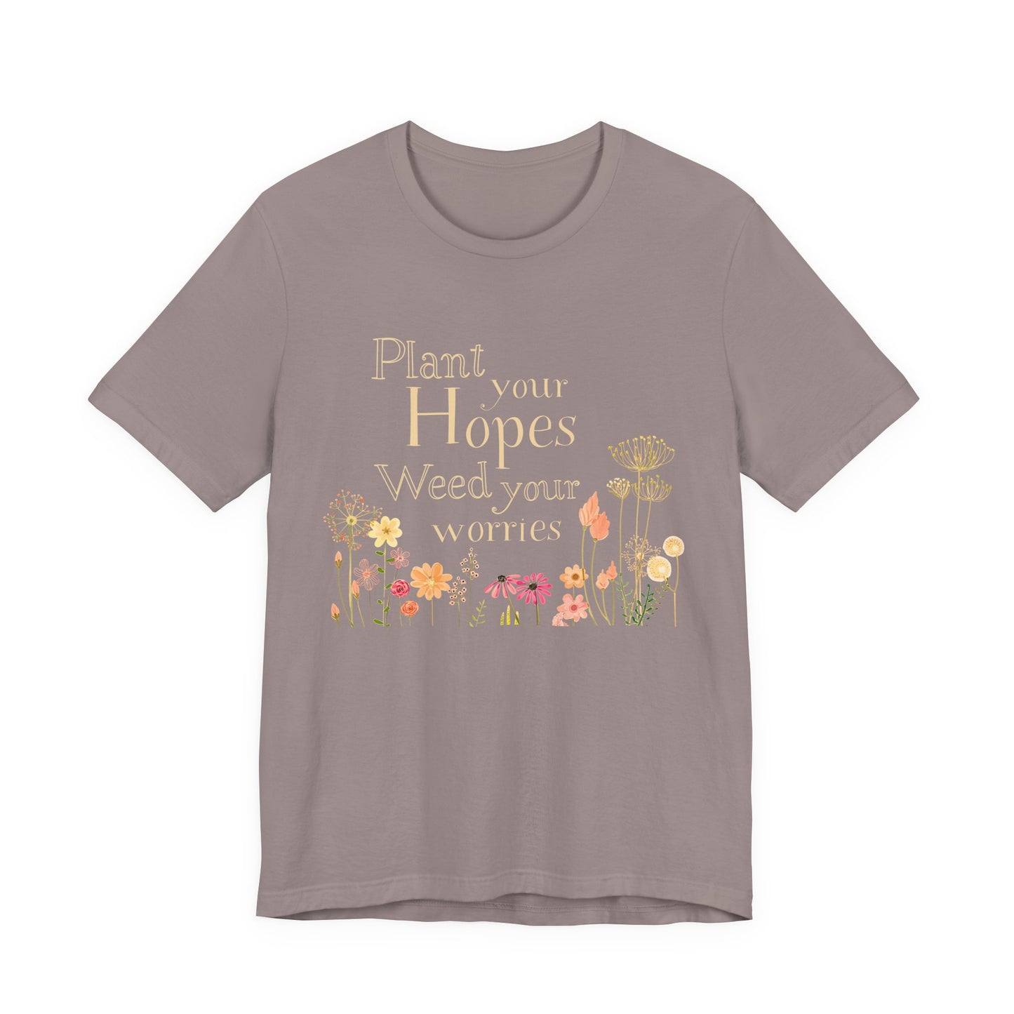 Plant Your Hopes Floral Tee — “Plant Your Hopes, Weed Your Worries” Inspirational Garden T‑Shirt