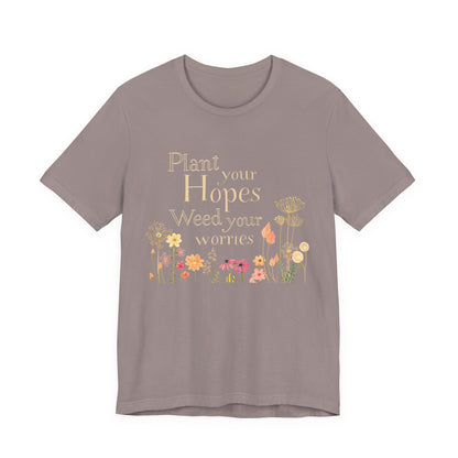 Plant Your Hopes Floral Tee — “Plant Your Hopes, Weed Your Worries” Inspirational Garden T‑Shirt