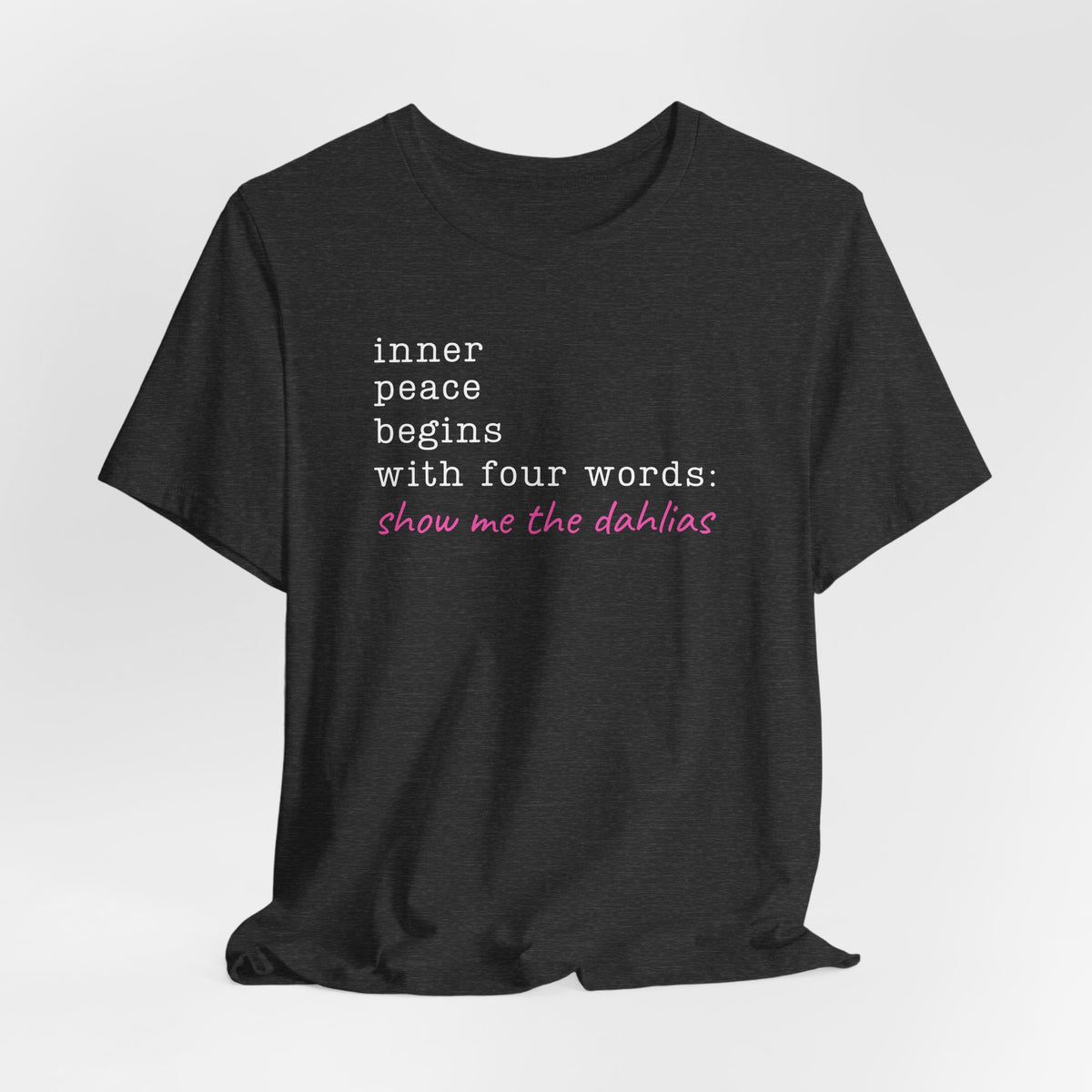Show Me the Dahlias Tee — Inner Peace Minimal Floral Script Short Sleeve Shirt
