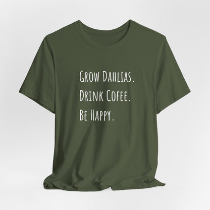 Grow Dahlias. Drink Coffee. Be Happy. T-Shirt