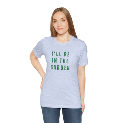 I'll Be In The Garden T-Shirt — Gardening Tee for Plant Flower Dahlia Lovers