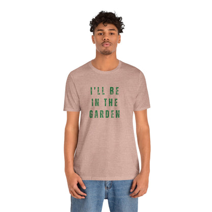 I'll Be In The Garden T-Shirt — Gardening Tee for Plant Flower Dahlia Lovers