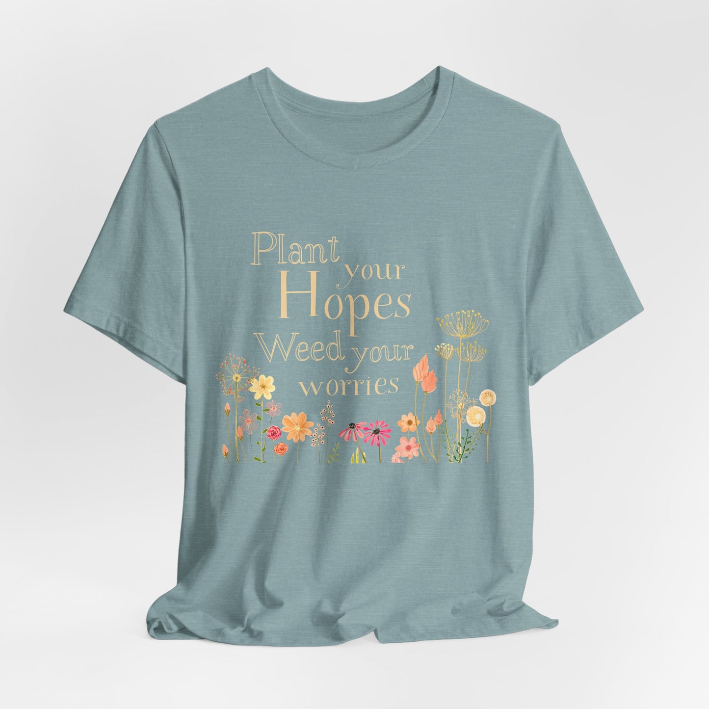 Plant Your Hopes Floral Tee — “Plant Your Hopes, Weed Your Worries” Inspirational Garden T‑Shirt