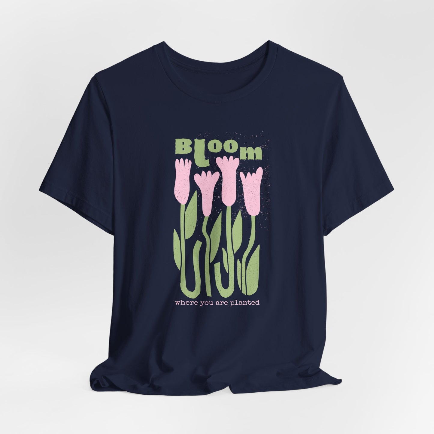 Bloom Tulip Dahlia Flower Tee — "Bloom Where You Are Planted" Floral T‑Shirt