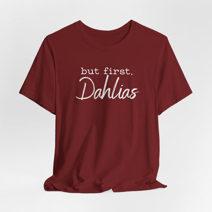 But First Dahlias T-Shirt — Floral Flower Gardener Gardening Dahlia Tee