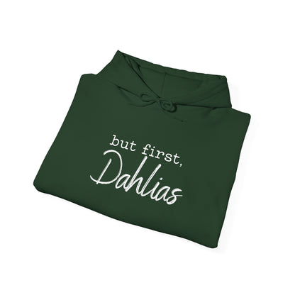 But First Dahlias Hoodie Hooded Sweatshirt — Floral Flower Gardener Gardening Dahlia