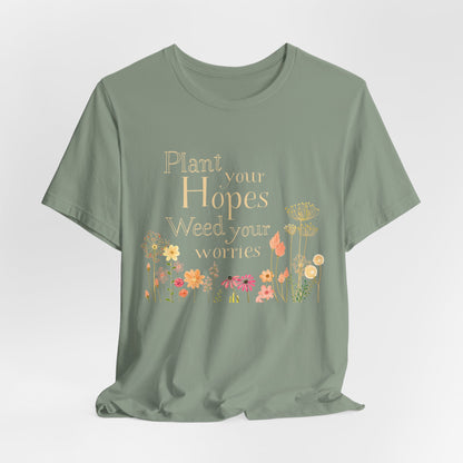 Plant Your Hopes Floral Tee — “Plant Your Hopes, Weed Your Worries” Inspirational Garden T‑Shirt