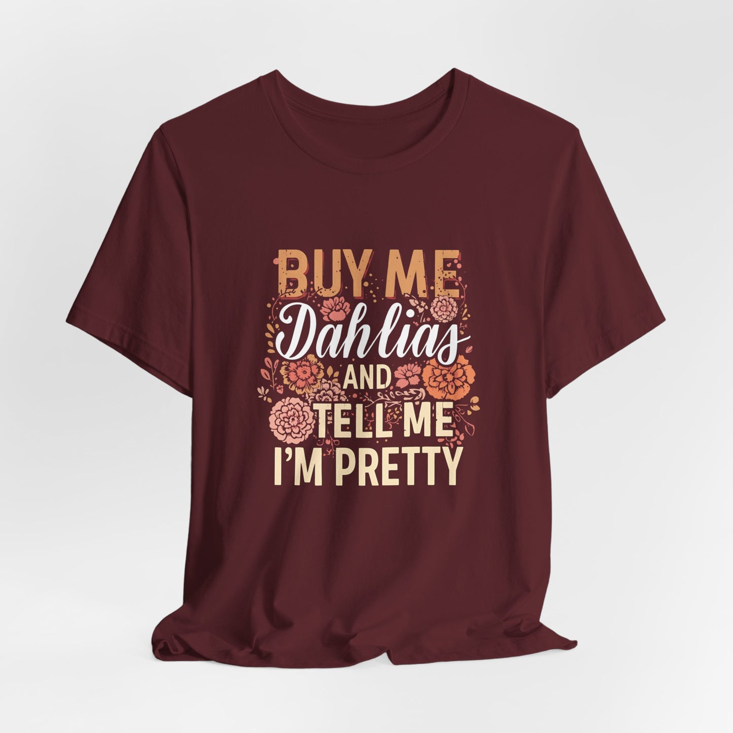 Buy Me Dahlias And Tell Me I'm Pretty - Retro Gardening Flowers Shirt