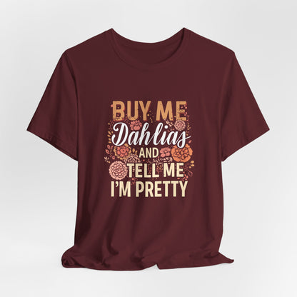 Buy Me Dahlias And Tell Me I'm Pretty - Retro Gardening Flowers Shirt