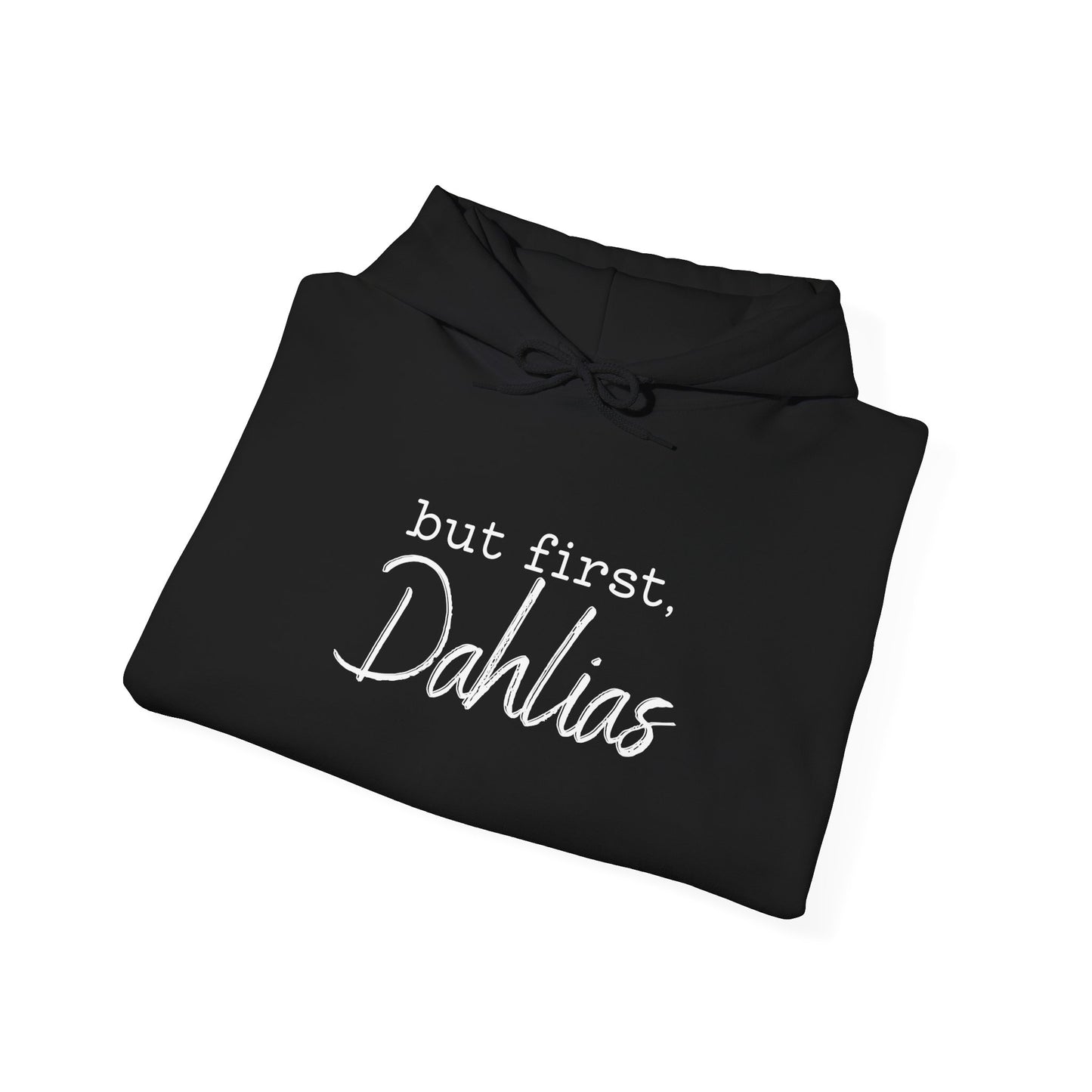 But First Dahlias Hoodie Hooded Sweatshirt — Floral Flower Gardener Gardening Dahlia