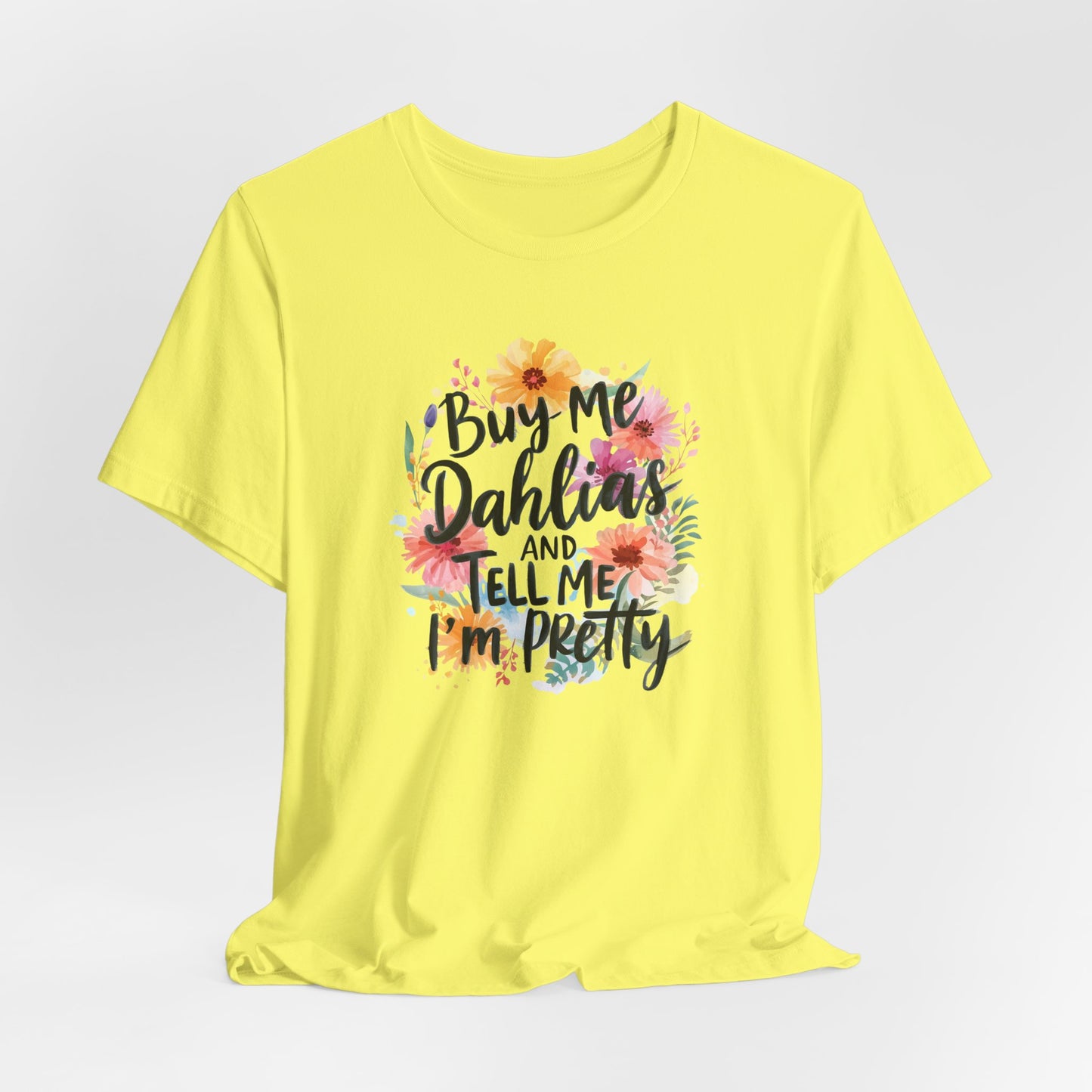Dahlia Floral Tee — "Buy Me Dahlias and Tell Me I’m Pretty" Graphic Shirt