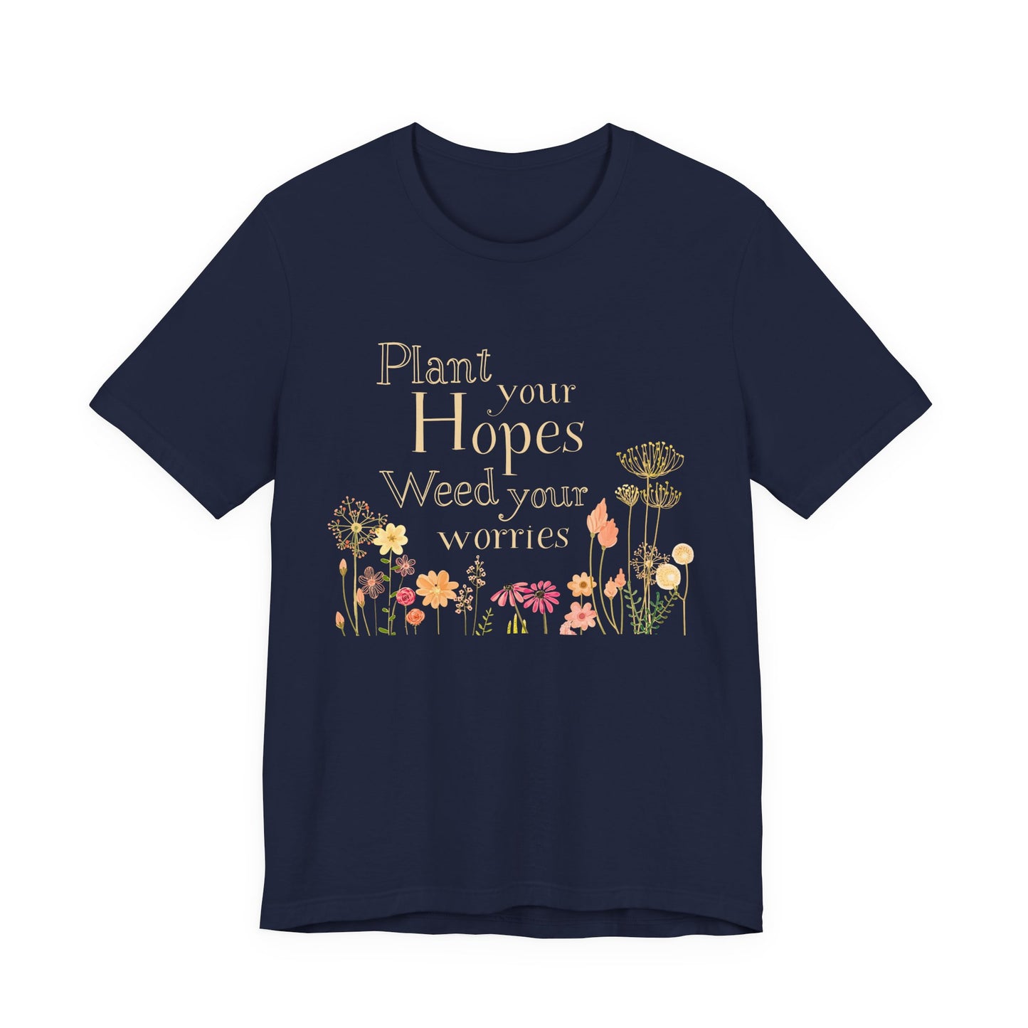 Plant Your Hopes Floral Tee — “Plant Your Hopes, Weed Your Worries” Inspirational Garden T‑Shirt
