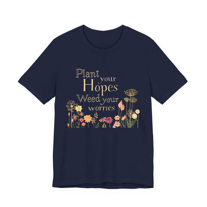 Plant Your Hopes Floral Tee — “Plant Your Hopes, Weed Your Worries” Inspirational Garden T‑Shirt