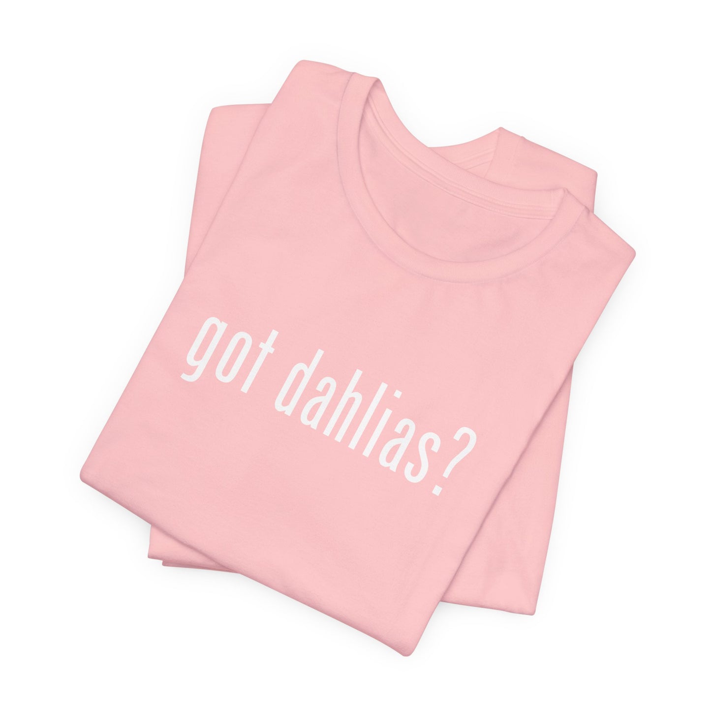 Got Dahlias? Graphic Tee — Floral Gardener T‑Shirt