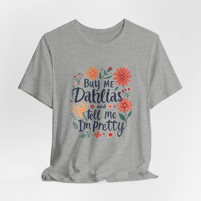 Buy Me Dahlias And Tell Me I'm Pretty - Retro Gardening Flowers Shirt