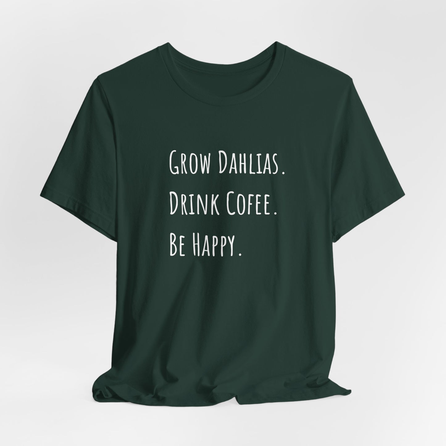Grow Dahlias. Drink Coffee. Be Happy. T-Shirt
