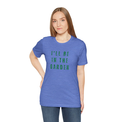 I'll Be In The Garden T-Shirt — Gardening Tee for Plant Flower Dahlia Lovers