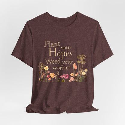 Plant Your Hopes Floral Tee — “Plant Your Hopes, Weed Your Worries” Inspirational Garden T‑Shirt