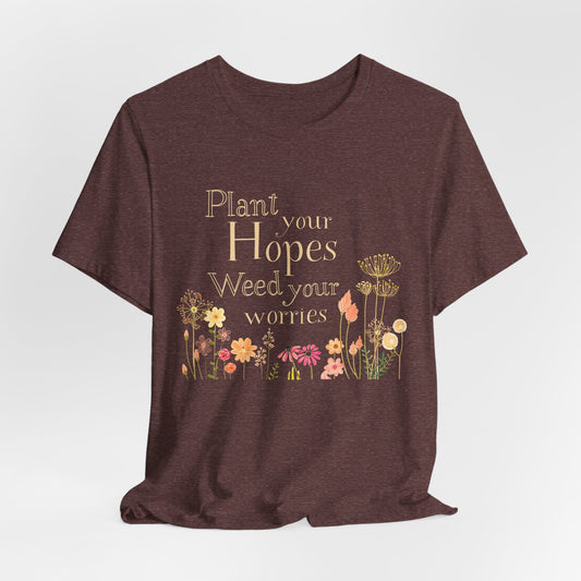 Plant Your Hopes Floral Tee — “Plant Your Hopes, Weed Your Worries” Inspirational Garden T‑Shirt