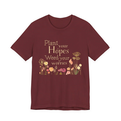 Plant Your Hopes Floral Tee — “Plant Your Hopes, Weed Your Worries” Inspirational Garden T‑Shirt