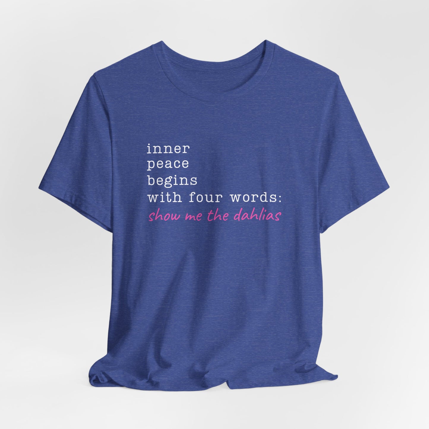 Show Me the Dahlias Tee — Inner Peace Minimal Floral Script Short Sleeve Shirt