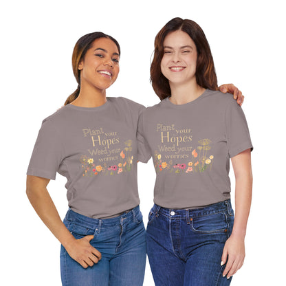 Plant Your Hopes Floral Tee — “Plant Your Hopes, Weed Your Worries” Inspirational Garden T‑Shirt