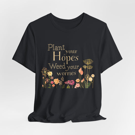 Plant Your Hopes Floral Tee — “Plant Your Hopes, Weed Your Worries” Inspirational Garden T‑Shirt